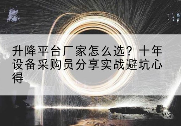 泗阳升降平台厂家-怎么选？十年设备采购员分享实战避坑心得